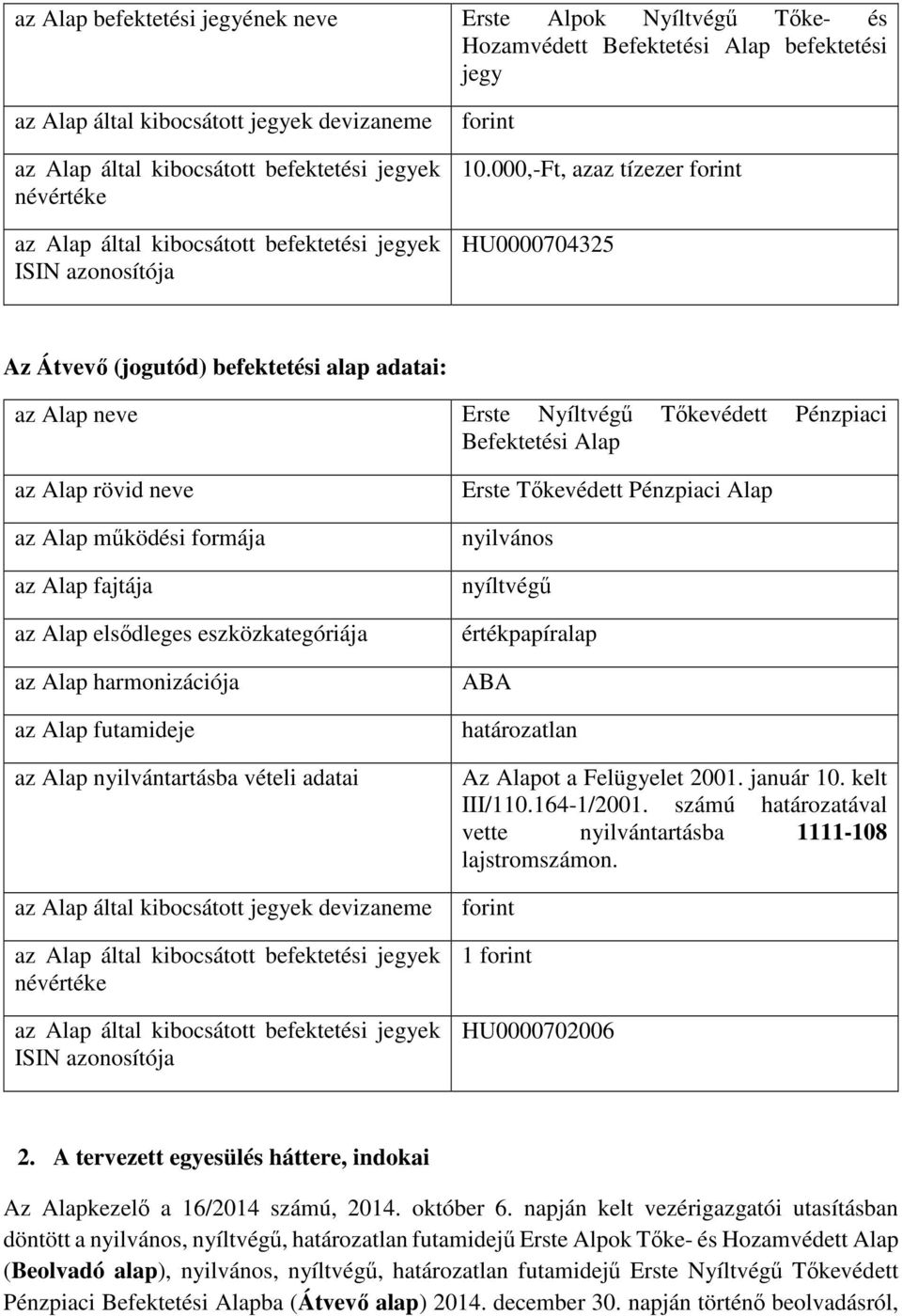 000,-Ft, azaz tízezer forint HU0000704325 Az Átvevő (jogutód) befektetési alap adatai: az Alap neve Erste Nyíltvégű Tőkevédett Pénzpiaci Befektetési Alap az Alap rövid neve az Alap működési formája