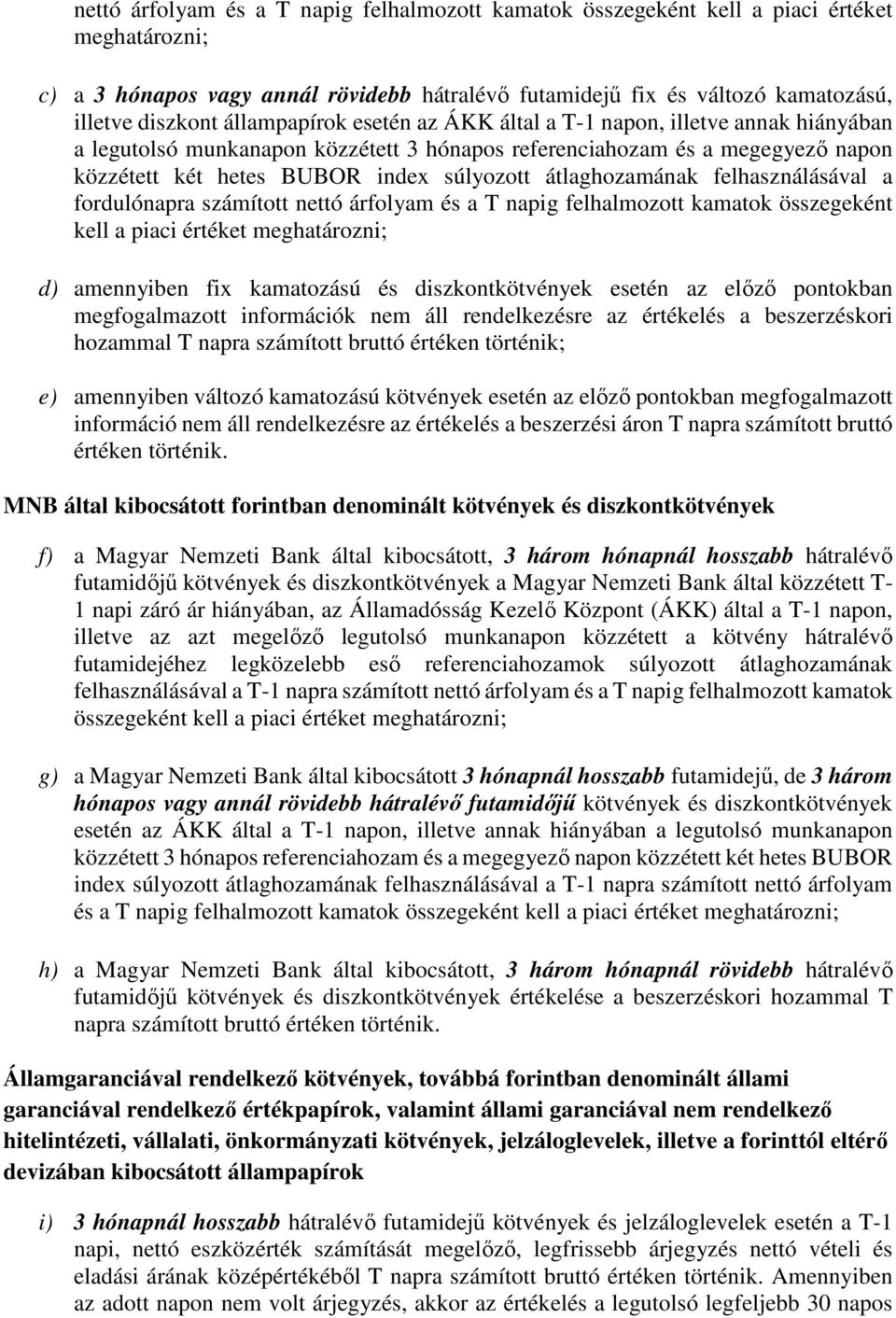 átlaghozamának felhasználásával a fordulónapra számított nettó árfolyam és a T napig felhalmozott kamatok összegeként kell a piaci értéket meghatározni; d) amennyiben fix kamatozású és