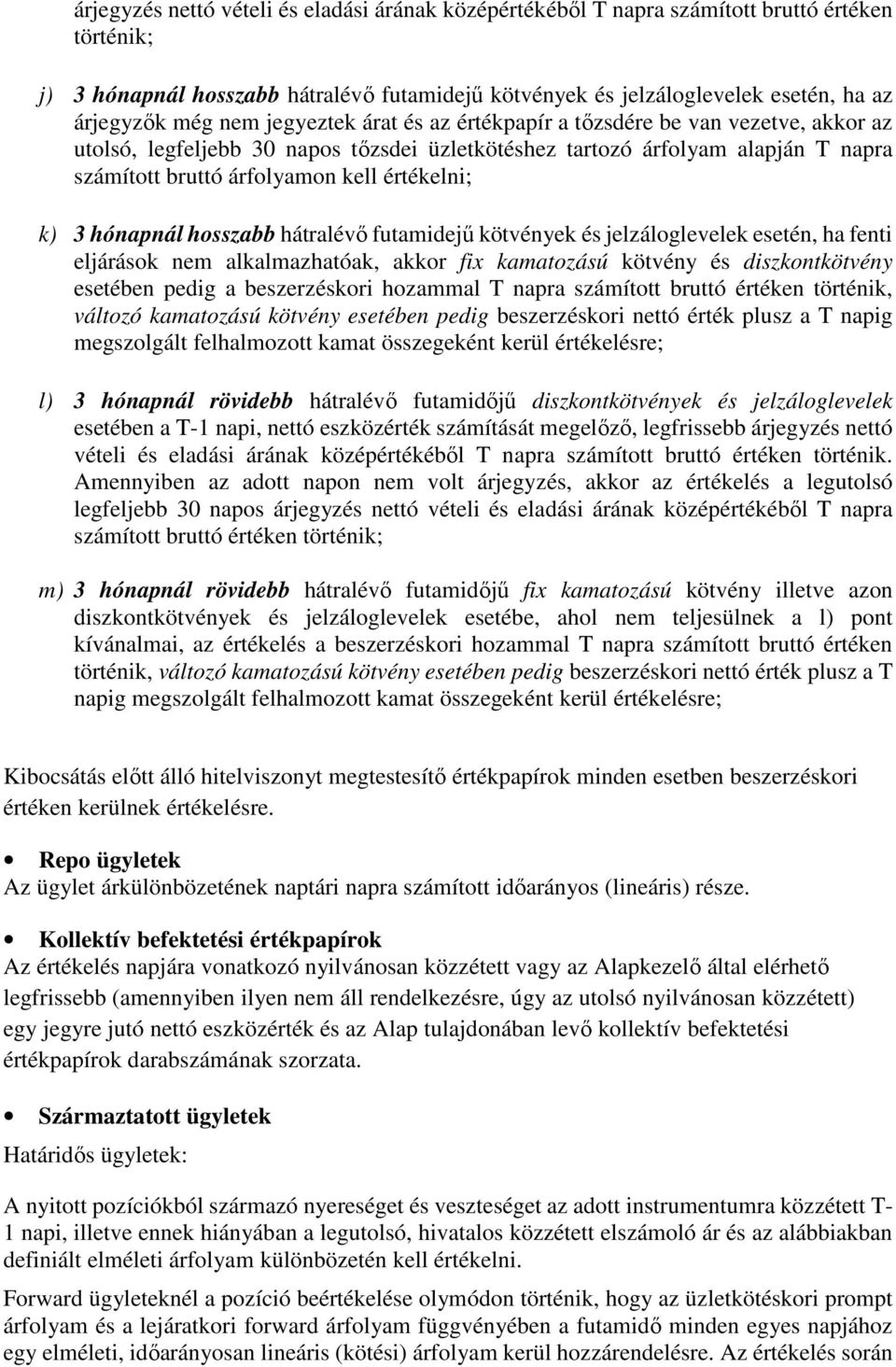 k) 3 hónapnál hosszabb hátralévő futamidejű kötvények és jelzáloglevelek esetén, ha fenti eljárások nem alkalmazhatóak, akkor fix kamatozású kötvény és diszkontkötvény esetében pedig a beszerzéskori