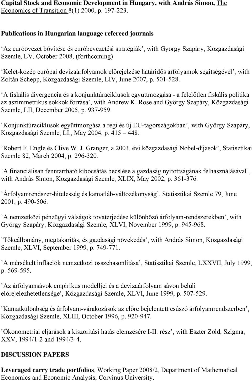 October 2008, (forthcoming) Kelet-közép európai devizaárfolyamok előrejelzése határidős árfolyamok segítségével, with Zoltán Schepp, Közgazdasági Szemle, LIV, June 2007, p. 501-528.