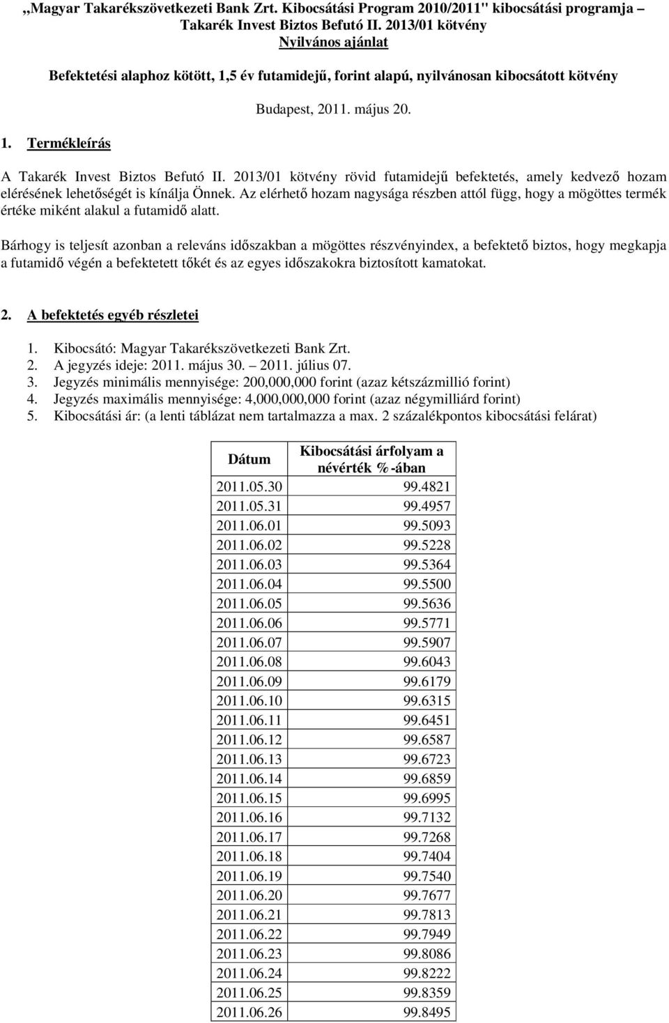 A Takarék Invest Biztos Befutó II. 2013/01 kötvény rövid futamidejű befektetés, amely kedvező hozam elérésének lehetőségét is kínálja Önnek.