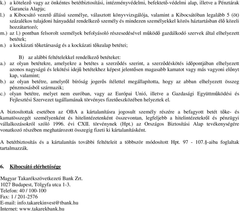 élő közeli hozzátartozó; m.) az l.) pontban felsorolt személyek befolyásoló részesedésével működő gazdálkodó szervek által elhelyezett betétek; n.