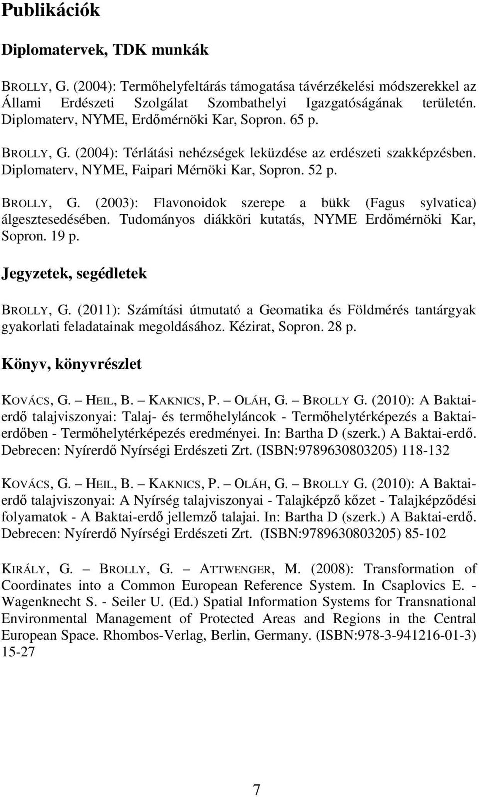 Tudományos diákköri kutatás, NYME Erdőmérnöki Kar, Sopron. 19 p. Jegyzetek, segédletek BROLLY, G. (2011): Számítási útmutató a Geomatika és Földmérés tantárgyak gyakorlati feladatainak megoldásához.
