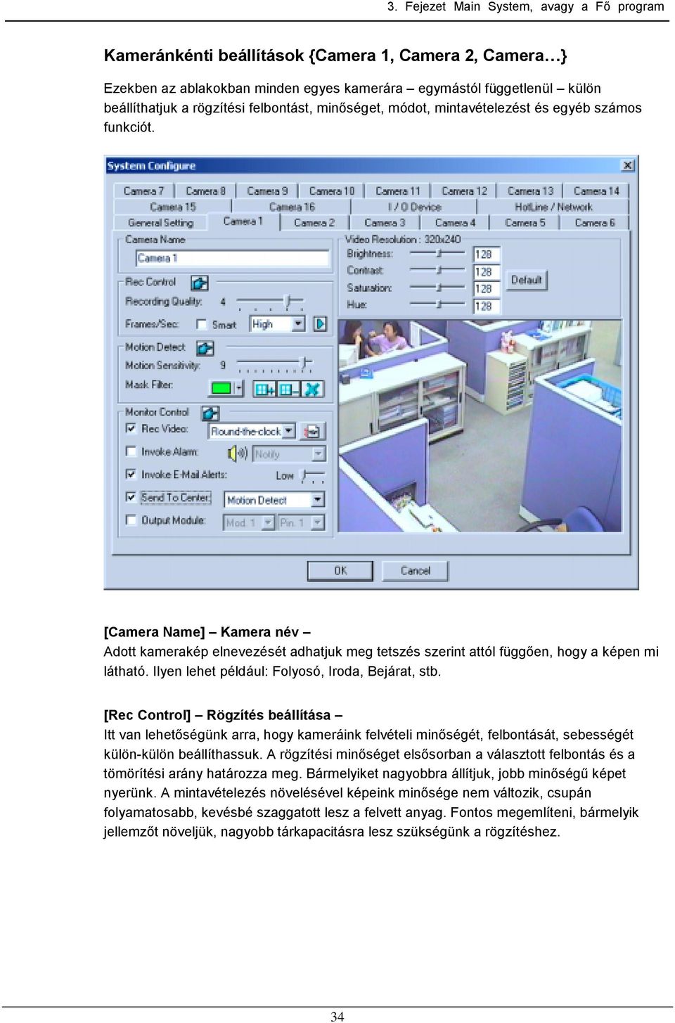 [Rec Control] Rögzítés beállítása Itt van lehetőségünk arra, hogy kameráink felvételi minőségét, felbontását, sebességét külön-külön beállíthassuk.