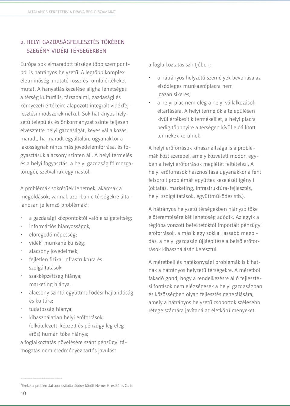A hanyatlás kezelése aligha lehetséges a térség kulturális, társadalmi, gazdasági és környezeti értékeire alapozott integrált vidékfejlesztési módszerek nélkül.