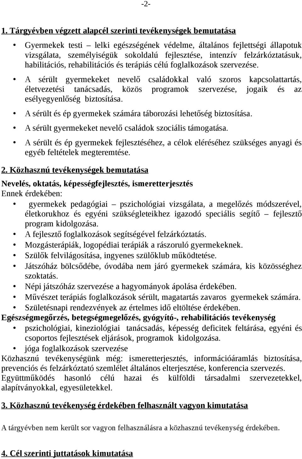 A sérült gyermekeket nevelő családokkal való szoros kapcsolattartás, életvezetési tanácsadás, közös programok szervezése, jogaik és az esélyegyenlőség biztosítása.