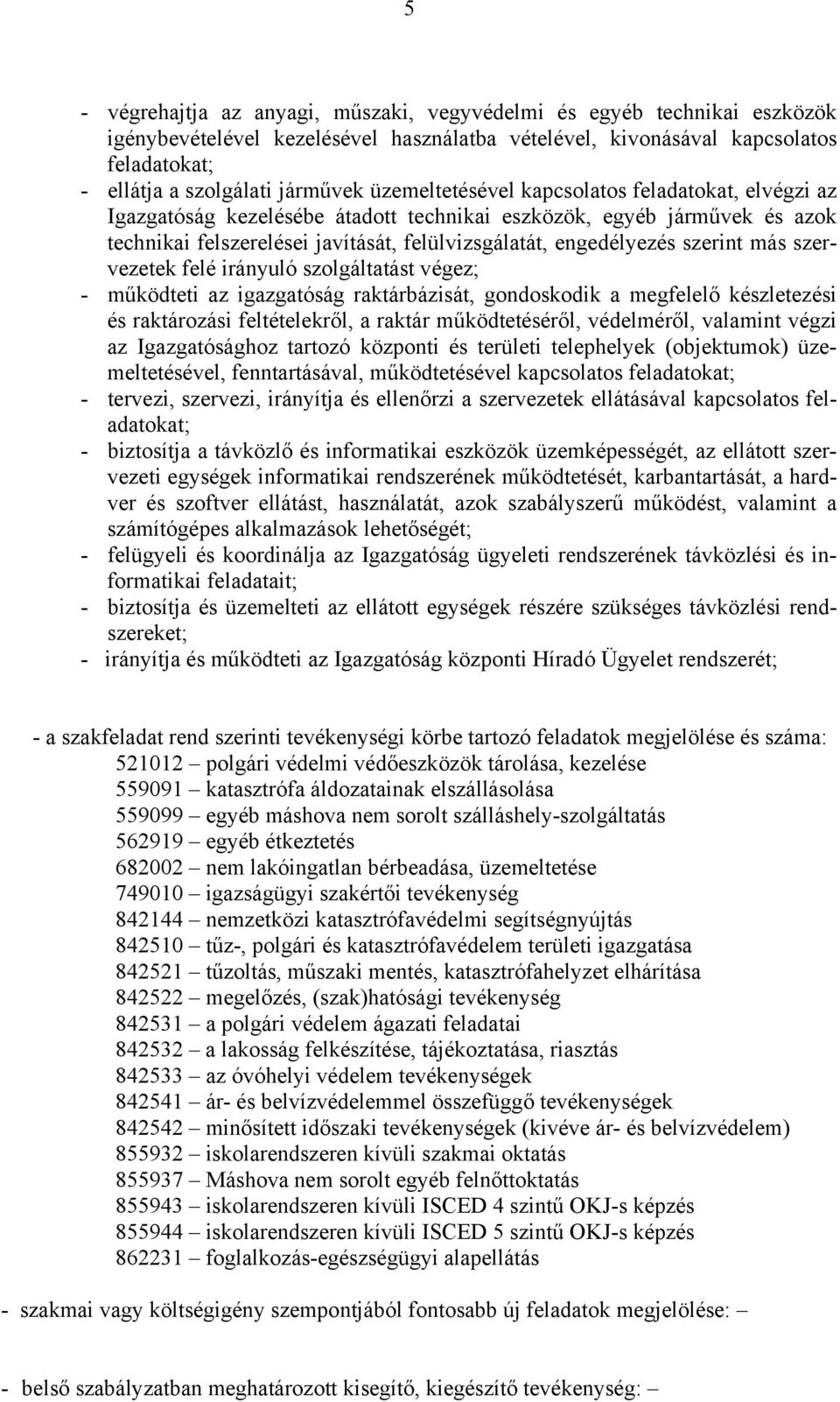 más szervezetek felé irányuló szolgáltatást végez; - működteti az igazgatóság raktárbázisát, gondoskodik a megfelelő készletezési és raktározási feltételekről, a raktár működtetéséről, védelméről,