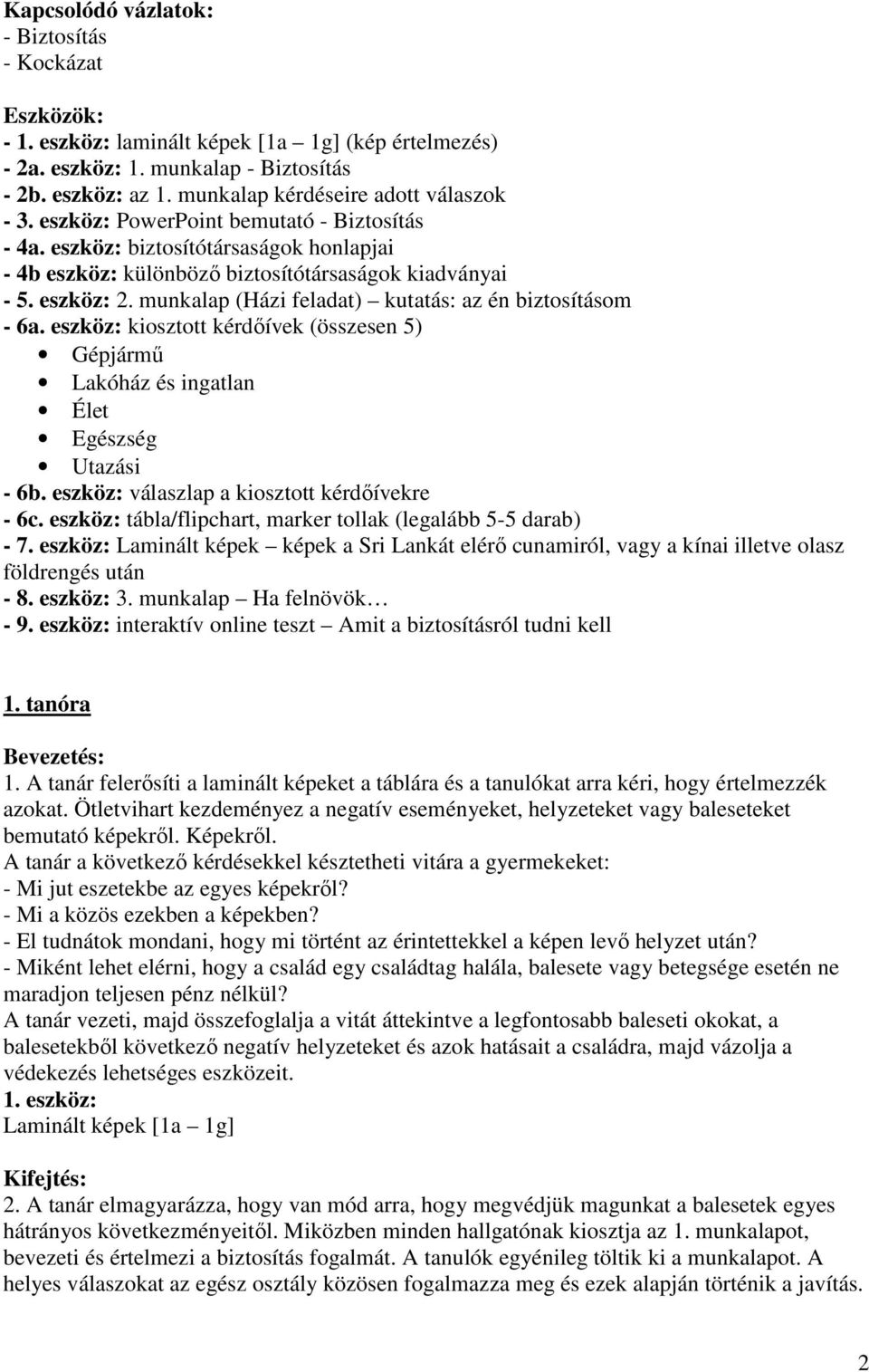 munkalap (Házi feladat) kutatás: az én biztosításom - 6a. eszköz: kiosztott kérdıívek (összesen 5) Gépjármő Lakóház és ingatlan Élet Egészség Utazási - 6b.