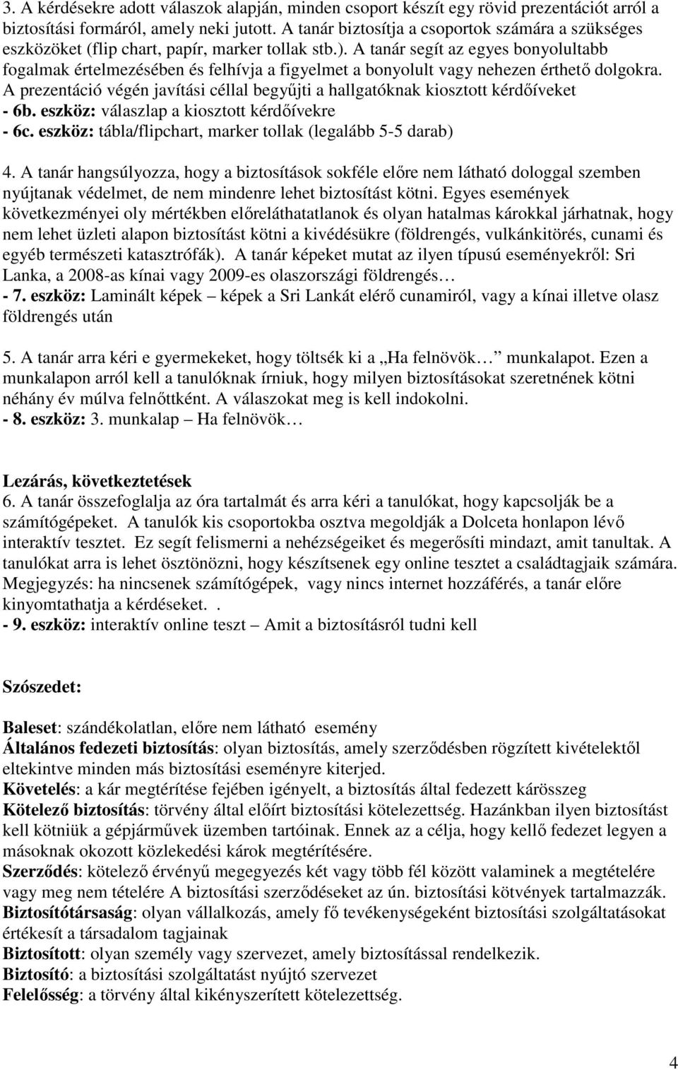 A tanár segít az egyes bonyolultabb fogalmak értelmezésében és felhívja a figyelmet a bonyolult vagy nehezen érthetı dolgokra.