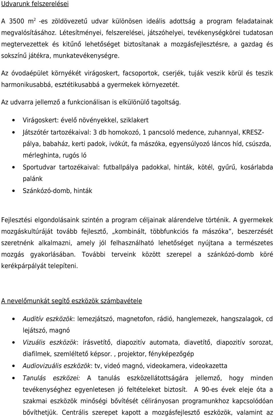 Az óvodaépület környékét virágoskert, facsoportok, cserjék, tuják veszik körül és teszik harmonikusabbá, esztétikusabbá a gyermekek környezetét.