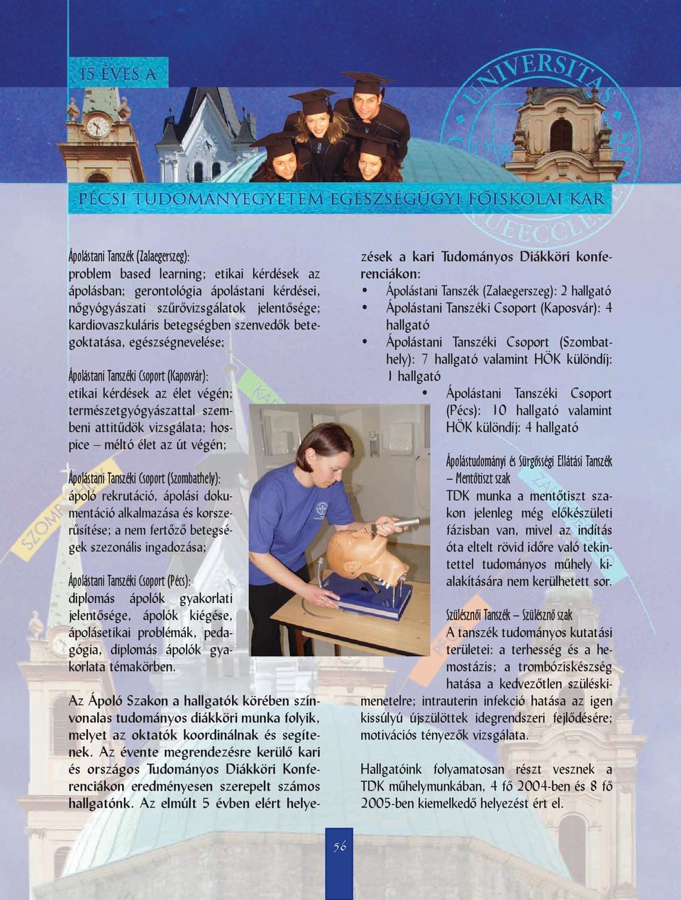 Ápolástani Tanszéki Csoport (Szombathely): ápoló rekrutáció, ápolási dokumentáció alkalmazása és korszerűsítése; a nem fertőző betegségek szezonális ingadozása; Ápolástani Tanszéki Csoport (Pécs):