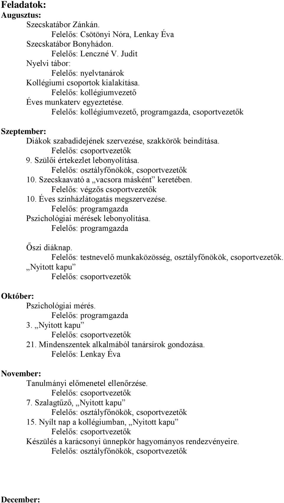 Szülői értekezlet lebonyolítása. Felelős: osztályfőnökök, csoportvezetők 10. Szecskaavató a vacsora másként keretében. Felelős: végzős csoportvezetők 10. Éves színházlátogatás megszervezése.