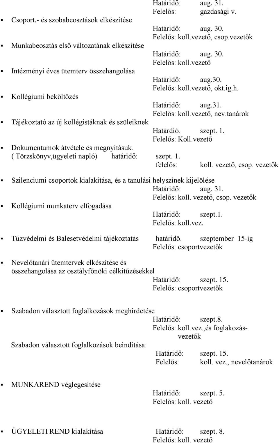 tanárok Határdió. szept. 1. Felelős: Koll.vezető Dokumentumok átvétele és megnyitásuk. ( Törzskönyv,ügyeleti napló) határidő: szept. 1. felelős: koll. vezető, csop.