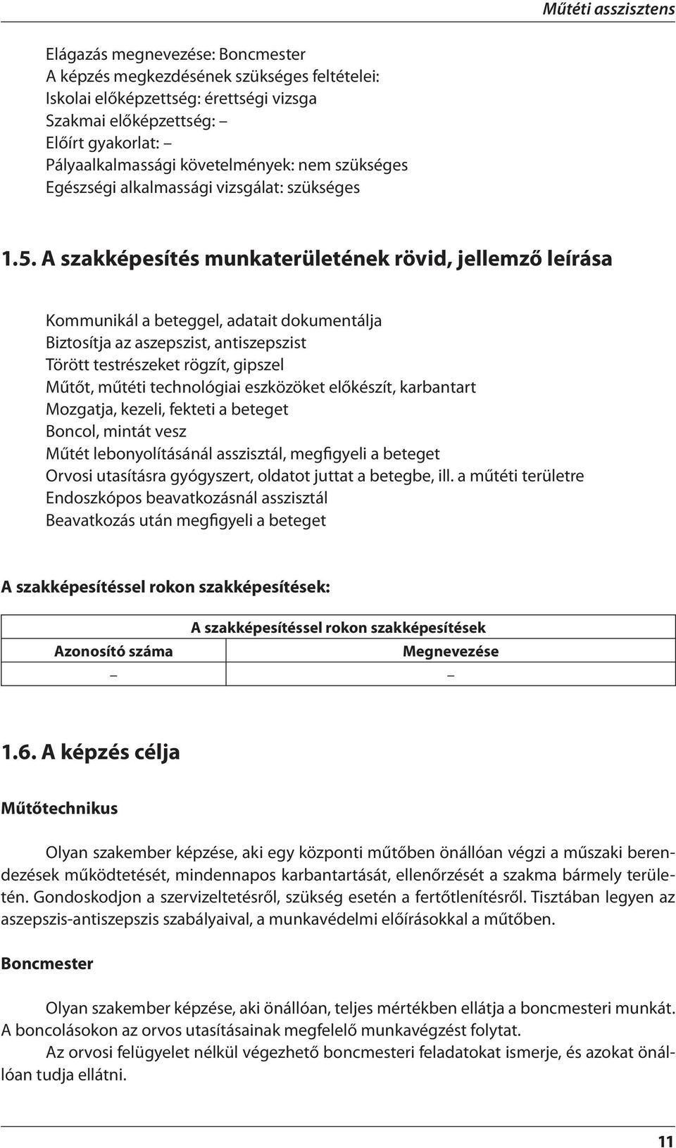 A szakképesítés munkaterületének rövid, jellemző leírása Kommunikál a beteggel, adatait dokumentálja Biztosítja az aszepszist, antiszepszist Törött testrészeket rögzít, gipszel Műtőt, műtéti