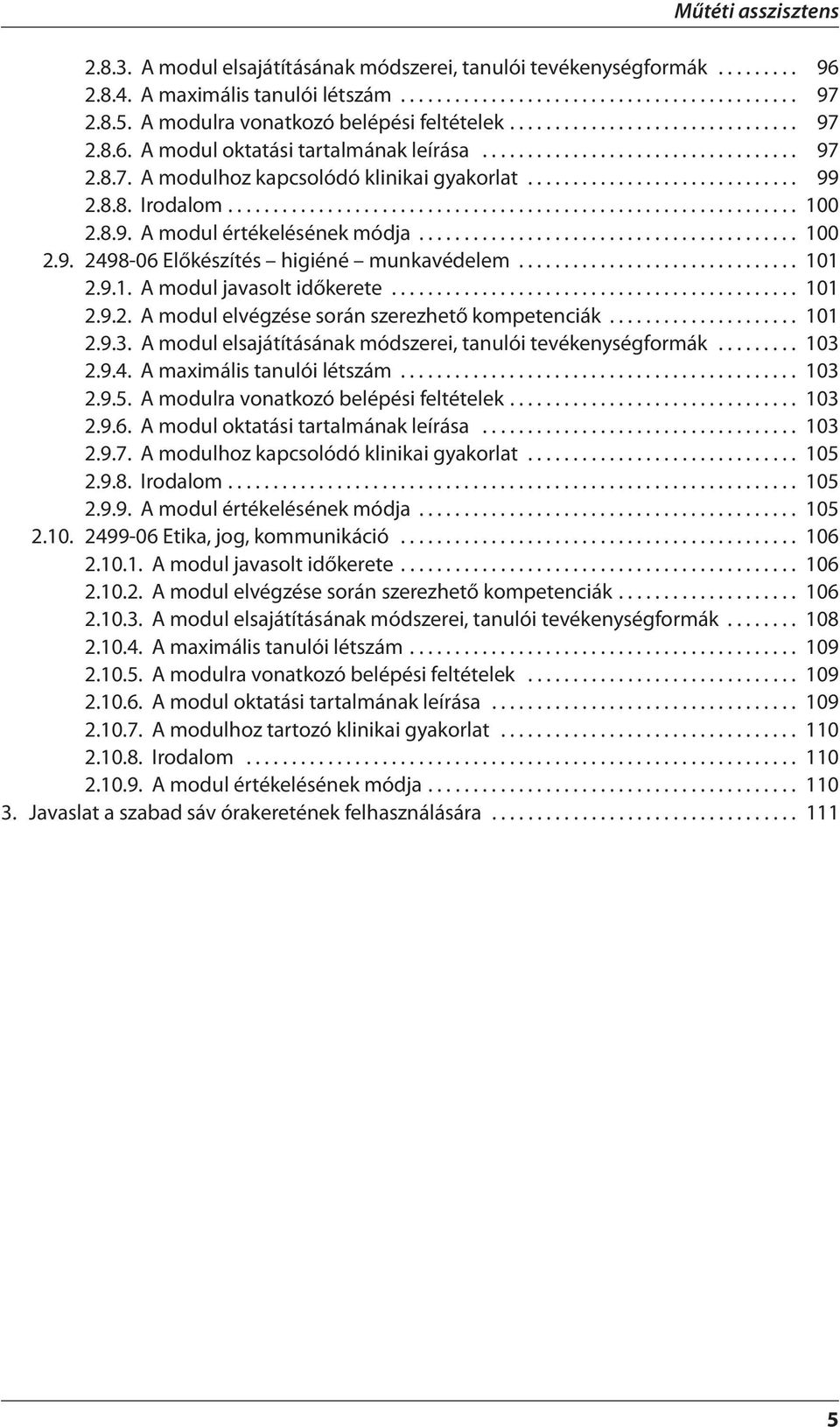 ............................. 99 2.8.8. Irodalom............................................................... 100 2.8.9. A modul értékelésének módja.......................................... 100 2.9. 2498-06 Előkészítés higiéné munkavédelem.