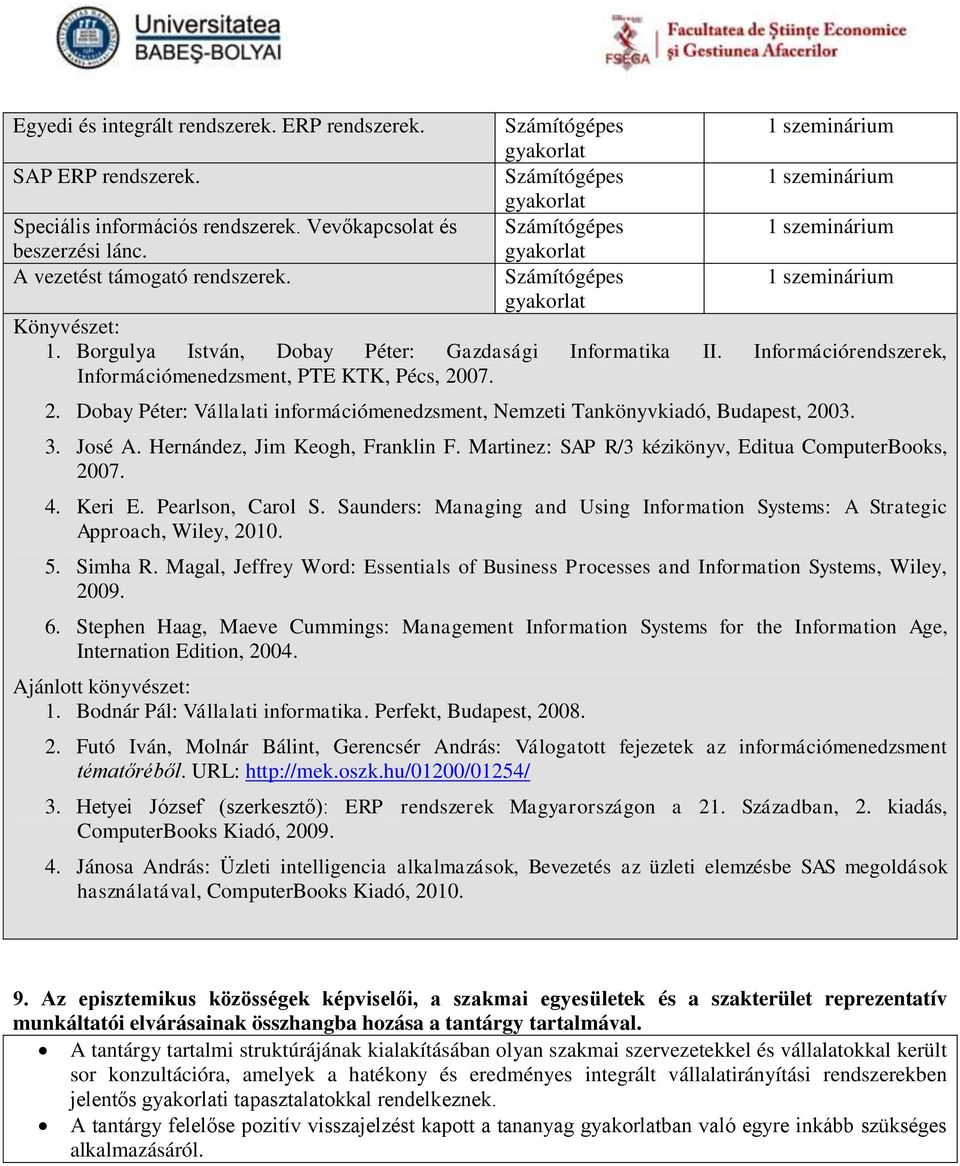 07. 2. Dobay Péter: Vállalati információmenedzsment, Nemzeti Tankönyvkiadó, Budapest, 2003. 3. José A. Hernández, Jim Keogh, Franklin F. Martinez: SAP R/3 kézikönyv, Editua ComputerBooks, 2007. 4.