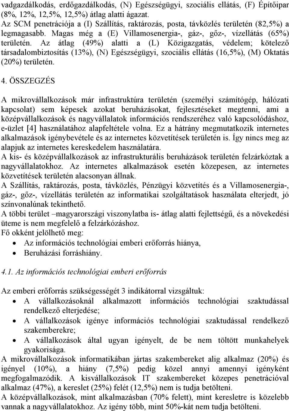 Az átlag (49%) alatti a (L) Közigazgatás, védelem; kötelező társadalombiztosítás (13%), (N) Egészségügyi, szociális ellátás (16,5%), (M) Oktatás (20%) területén. 4.