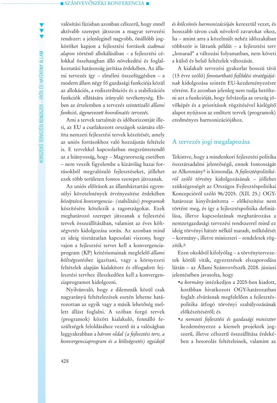 Az állami ervezés így elmélei összefüggésben a modern állam négy fõ gazdasági funkciója közül az allokációs, a rediszribúciós és a sabilizációs funkciók elláására irányuló evékenység.