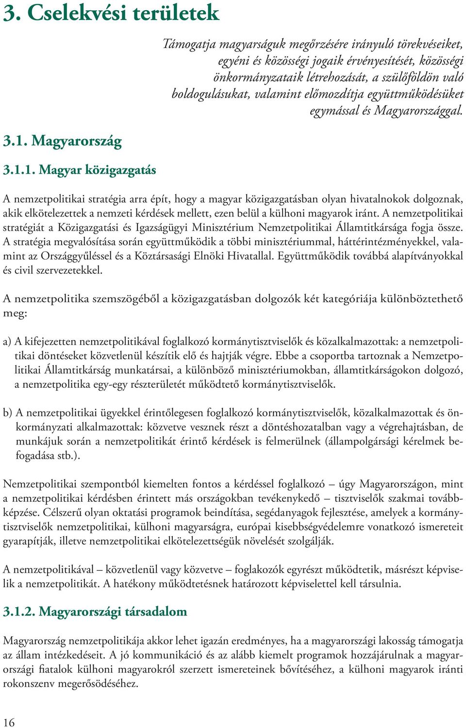 1. Magyar közigazgatás Támogatja magyarságuk megőrzésére irányuló törekvéseiket, egyéni és közösségi jogaik érvényesítését, közösségi önkormányzataik létrehozását, a szülőföldön való boldogulásukat,