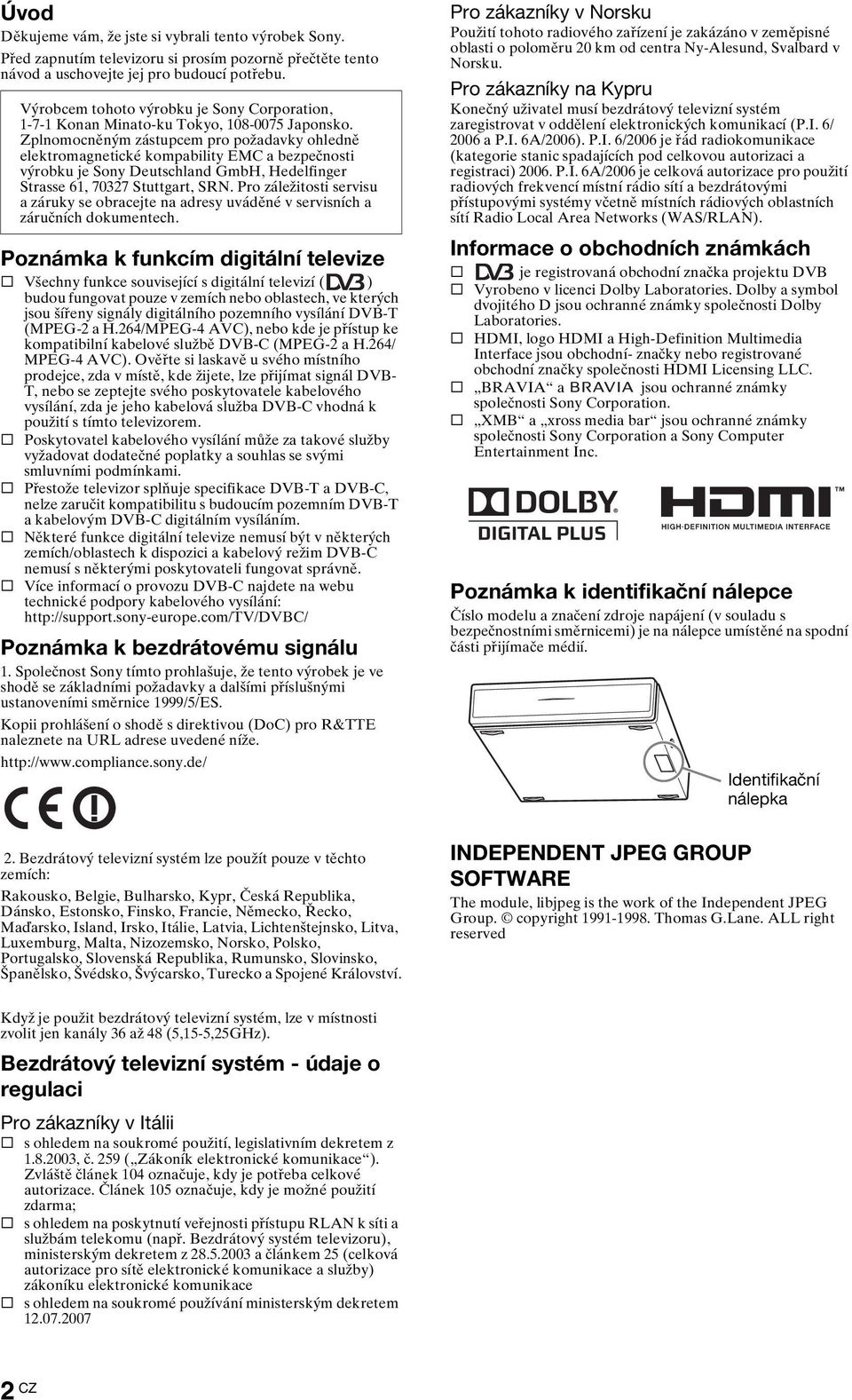 Zplnomocněným zástupcem pro požadavky ohledně elektromagnetické kompability EMC a bezpečnosti výrobku je Sony Deutschland GmbH, Hedelfinger Strasse 61, 70327 Stuttgart, SRN.