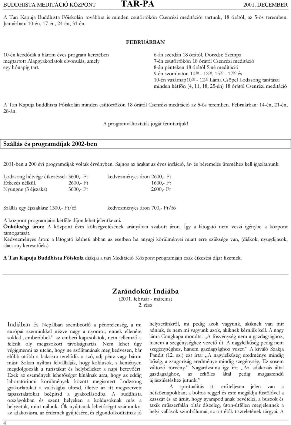 6-án szerdán 18 órától, Dorzdse Szempa 7-én csütörtökön 18 órától Csenrézi meditáció 8-án pénteken 18 órától Siné meditáció 9-én szombaton 10 30-12 00, 15 00-17 00 és 10-én vasárnap10 30-12 00 Láma