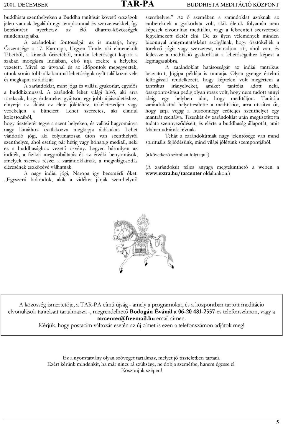 Karmapa, Urgyen Trinle, aki elmenekült Tibetből, a kínaiak őrizetéből, miután lehetőséget kapott a szabad mozgásra Indiában, első útja ezekre a helyekre vezetett.