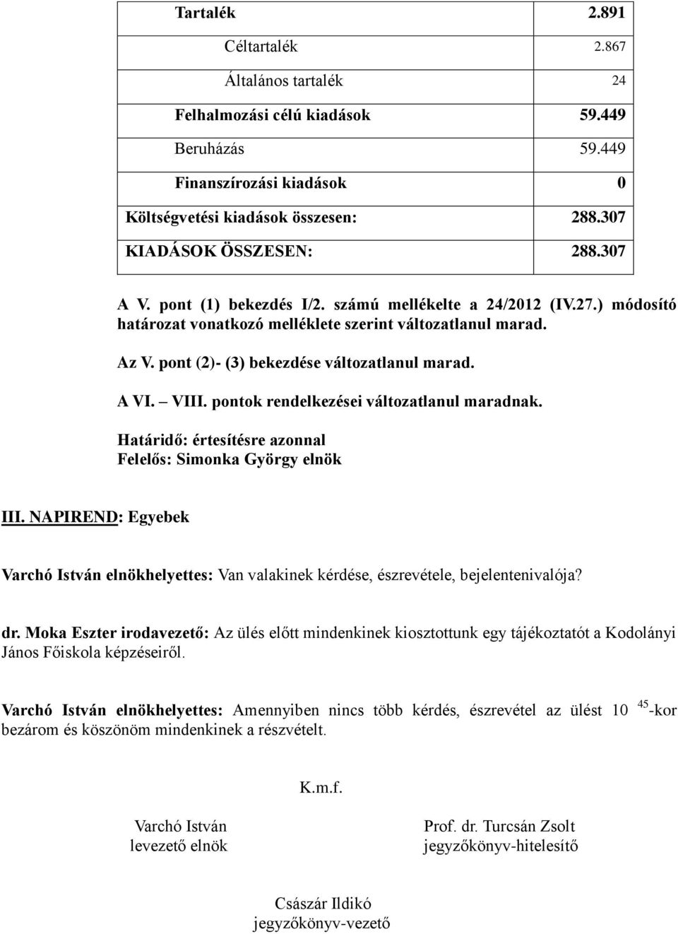 pontok rendelkezései változatlanul maradnak. Határidő: értesítésre azonnal Felelős: Simonka György elnök III.