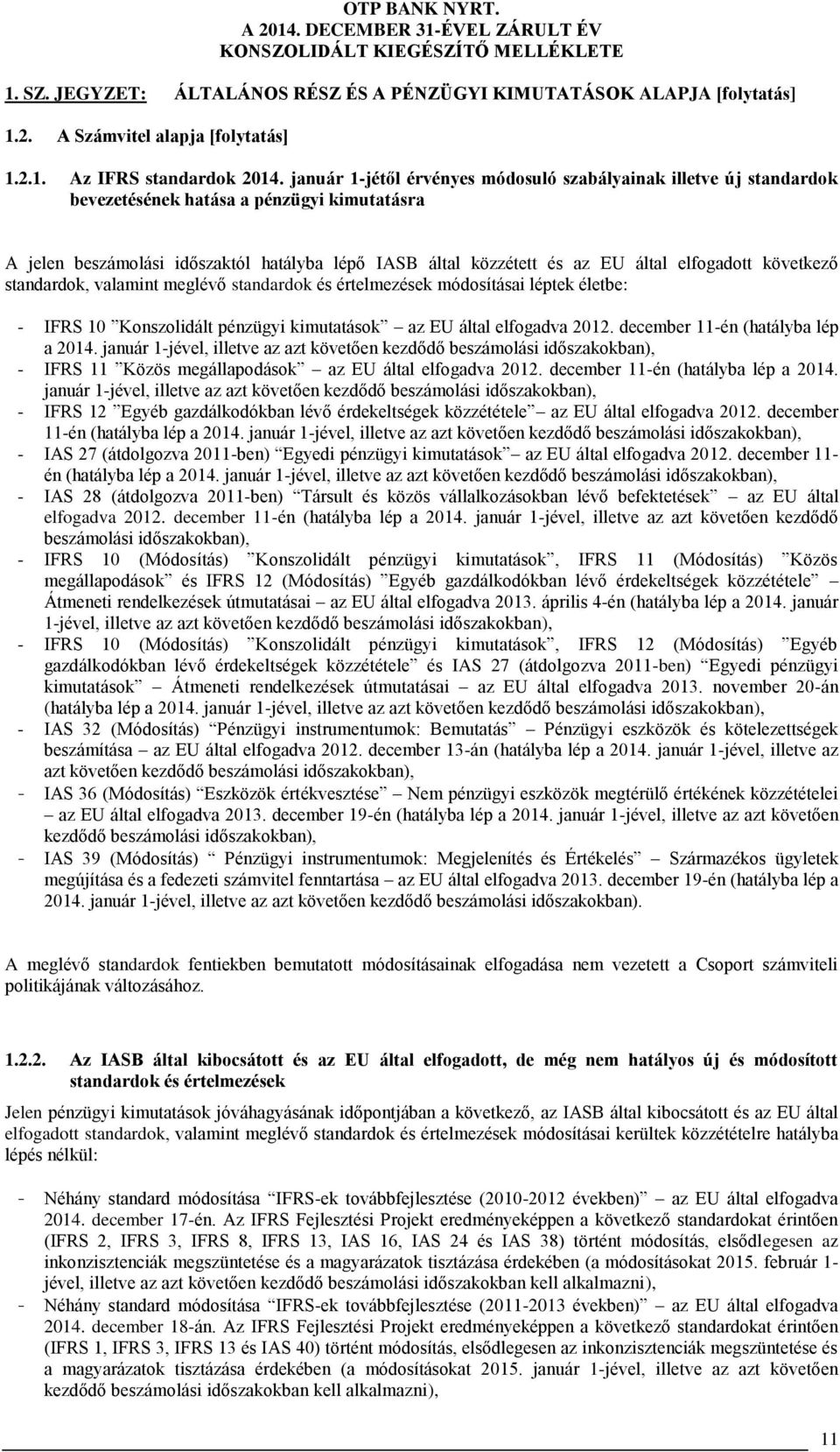 elfogadott következő standardok, valamint meglévő standardok és értelmezések módosításai léptek életbe: IFRS 10 Konszolidált pénzügyi kimutatások az EU által elfogadva 2012.