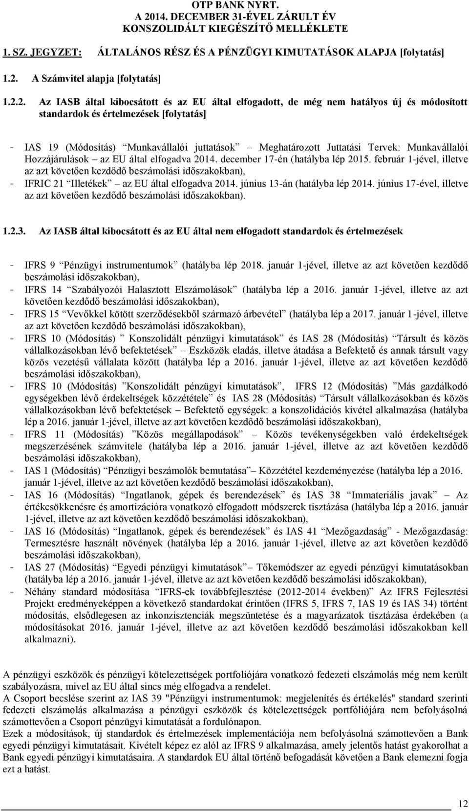 által elfogadva 2014. december 17én (hatályba lép 2015. február 1jével, illetve az azt követően kezdődő beszámolási időszakokban), IFRIC 21 Illetékek az EU által elfogadva 2014.