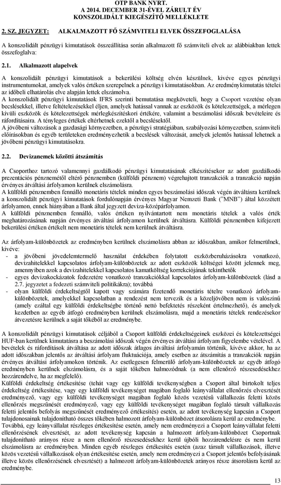 Alkalmazott alapelvek A konszolidált pénzügyi kimutatások a bekerülési költség elvén készülnek, kivéve egyes pénzügyi instrumentumokat, amelyek valós értéken szerepelnek a pénzügyi kimutatásokban.