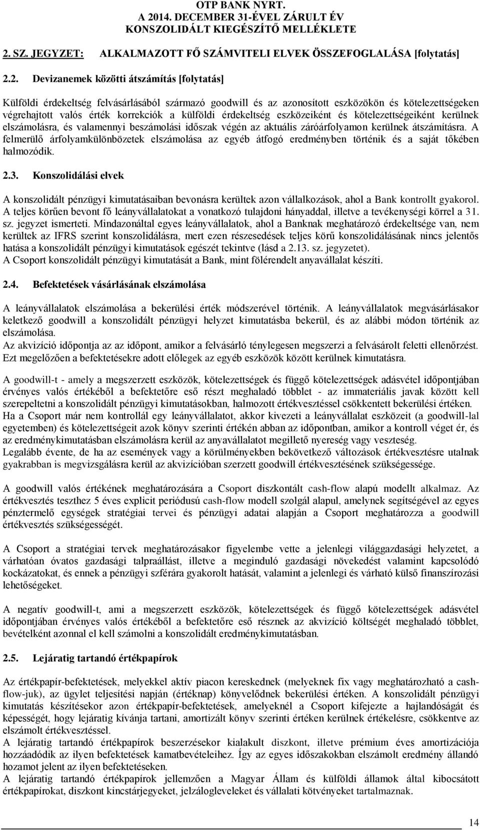 beszámolási időszak végén az aktuális záróárfolyamon kerülnek átszámításra. A felmerülő árfolyamkülönbözetek elszámolása az egyéb átfogó eredményben történik és a saját tőkében halmozódik. 2.3.