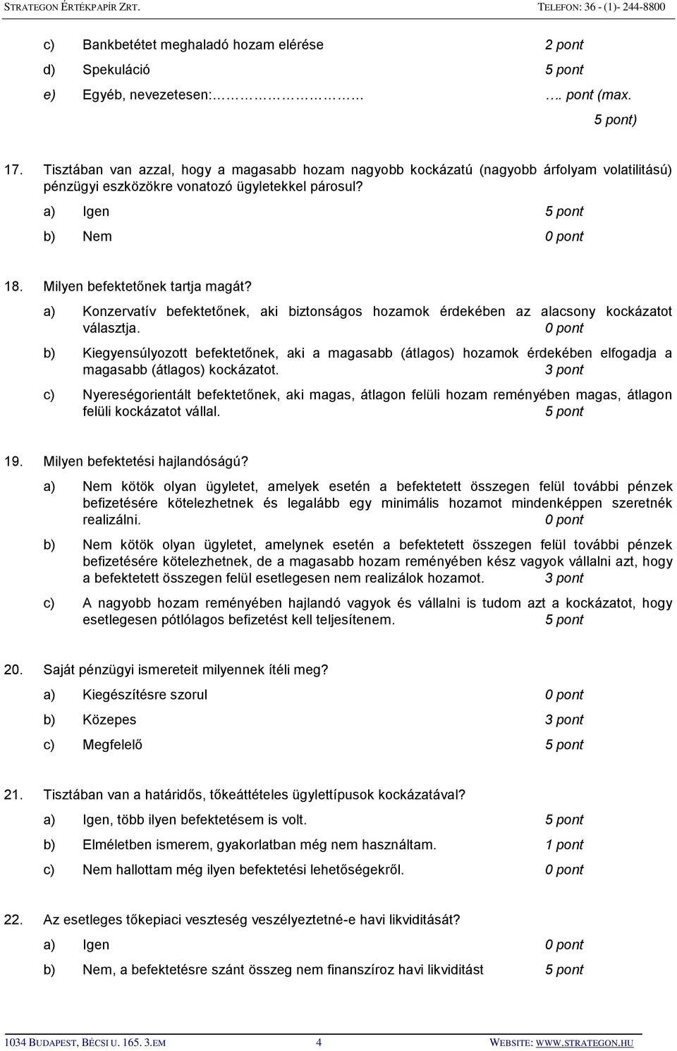 Milyen befektetőnek tartja magát? a) Konzervatív befektetőnek, aki biztonságos hozamok érdekében az alacsony kockázatot választja.