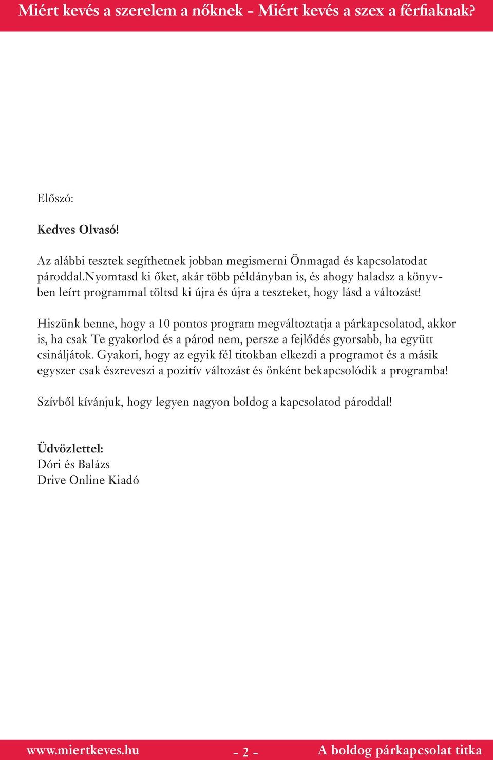 Hiszünk benne, hogy a 10 pontos program megváltoztatja a párkapcsolatod, akkor is, ha csak Te gyakorlod és a párod nem, persze a fejlődés gyorsabb, ha együtt csináljátok.