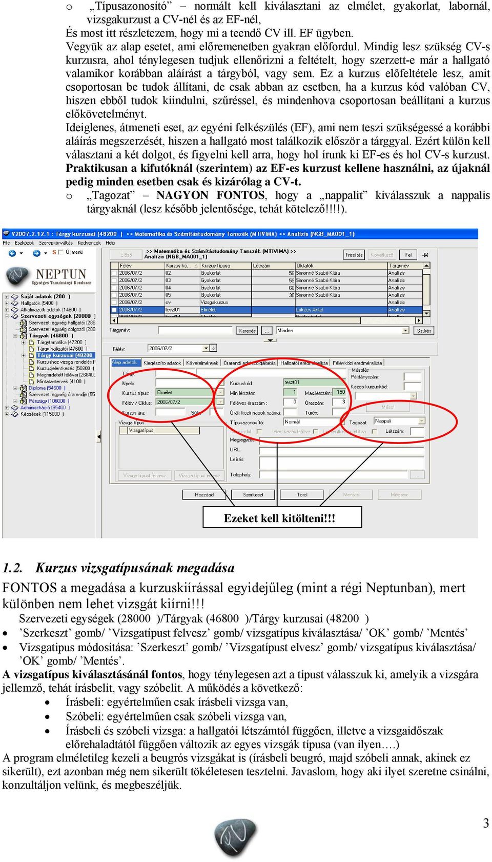 Mindig lesz szükség CV-s kurzusra, ahol ténylegesen tudjuk ellenőrizni a feltételt, hogy szerzett-e már a hallgató valamikor korábban aláírást a tárgyból, vagy sem.