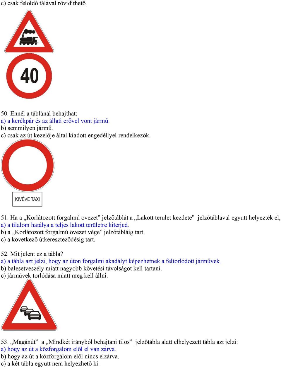 b) a Korlátozott forgalmú övezet vége jelzőtábláig tart. c) a következő útkereszteződésig tart. 52. Mit jelent ez a tábla?