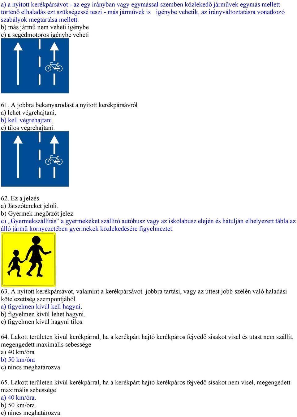 b) kell végrehajtani. c) tilos végrehajtani. 62. Ez a jelzés a) Játszótereket jelöli. b) Gyermek megőrzőt jelez.