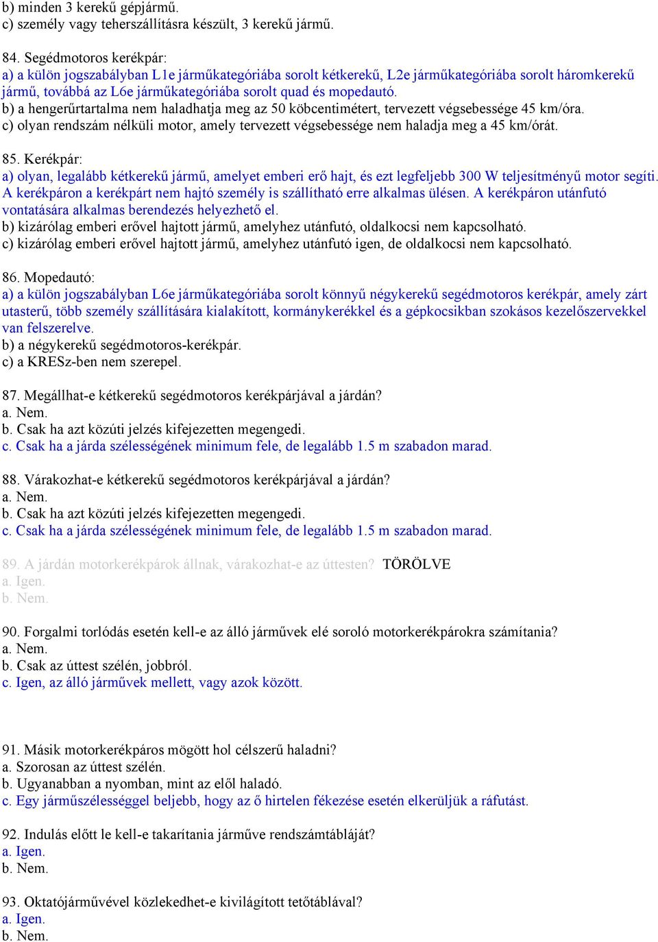 b) a hengerűrtartalma nem haladhatja meg az 50 köbcentimétert, tervezett végsebessége 45 km/óra. c) olyan rendszám nélküli motor, amely tervezett végsebessége nem haladja meg a 45 km/órát. 85.