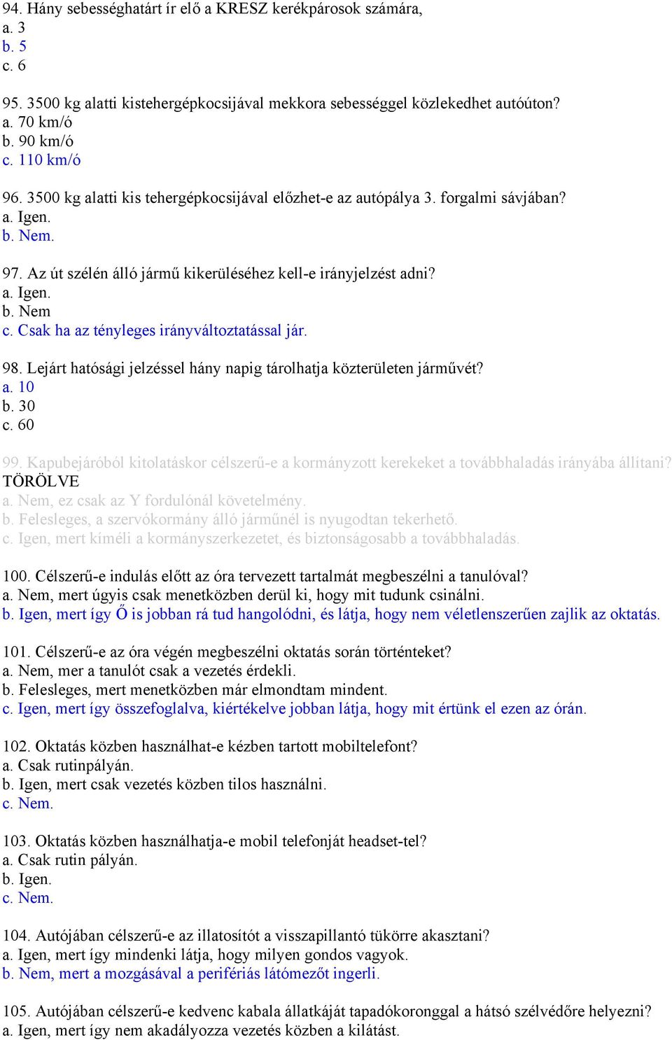 Csak ha az tényleges irányváltoztatással jár. 98. Lejárt hatósági jelzéssel hány napig tárolhatja közterületen járművét? a. 10 b. 30 c. 60 99.