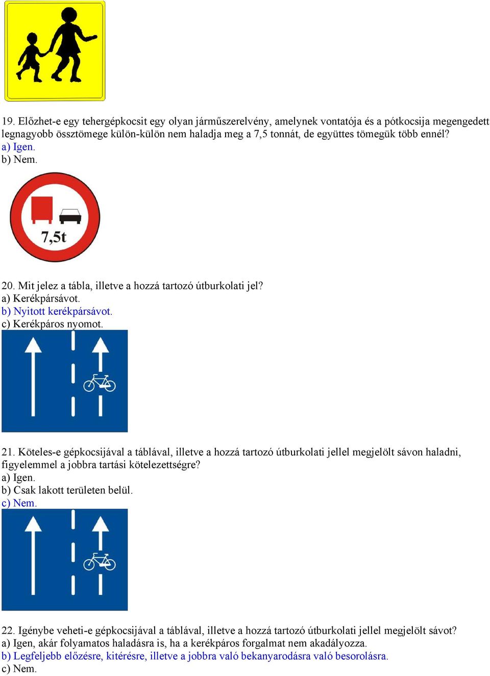 Köteles-e gépkocsijával a táblával, illetve a hozzá tartozó útburkolati jellel megjelölt sávon haladni, figyelemmel a jobbra tartási kötelezettségre? a) Igen. b) Csak lakott területen belül. c) Nem.