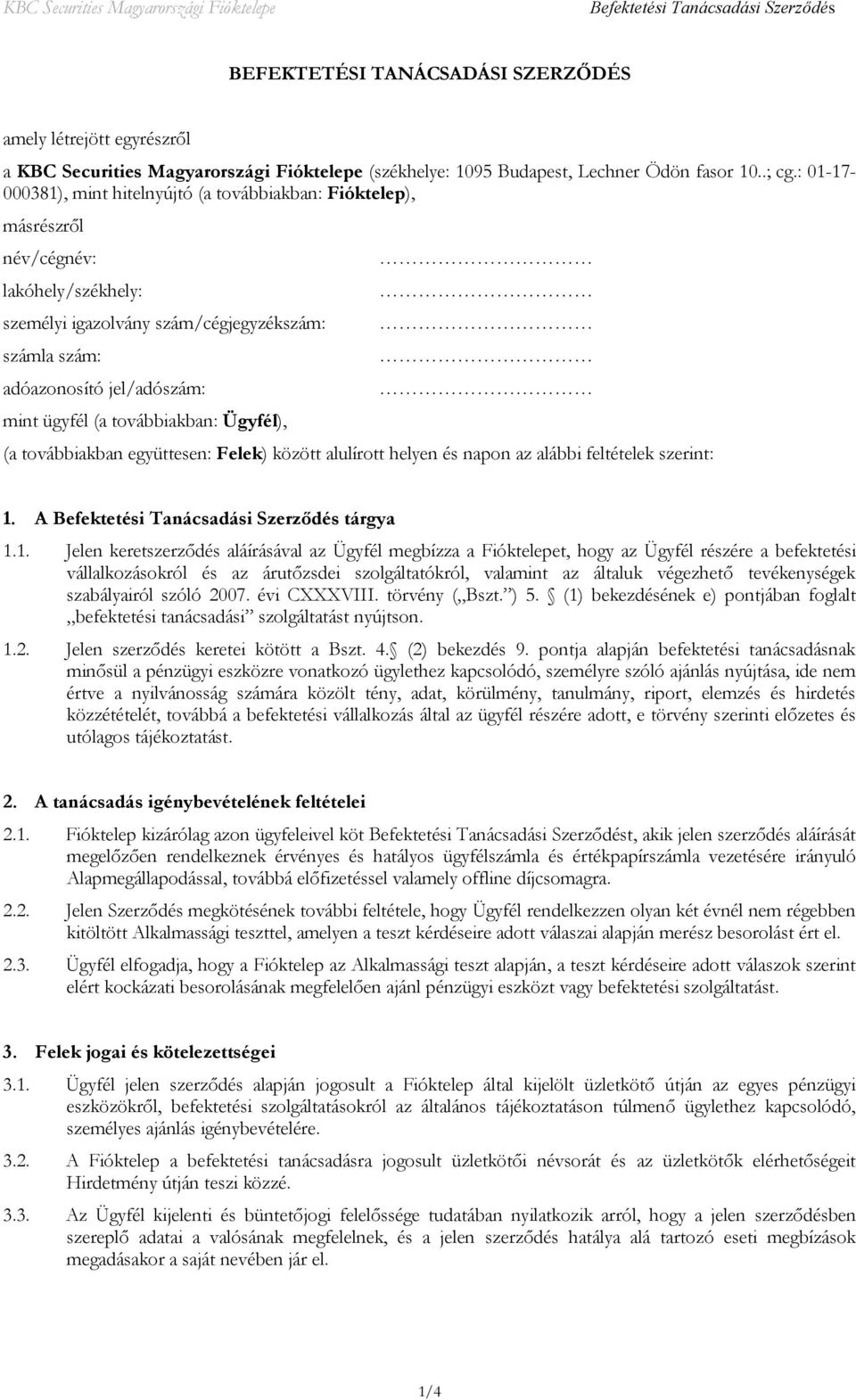 (a továbbiakban: Ügyfél), (a továbbiakban együttesen: Felek) között alulírott helyen és napon az alábbi feltételek szerint: 1.