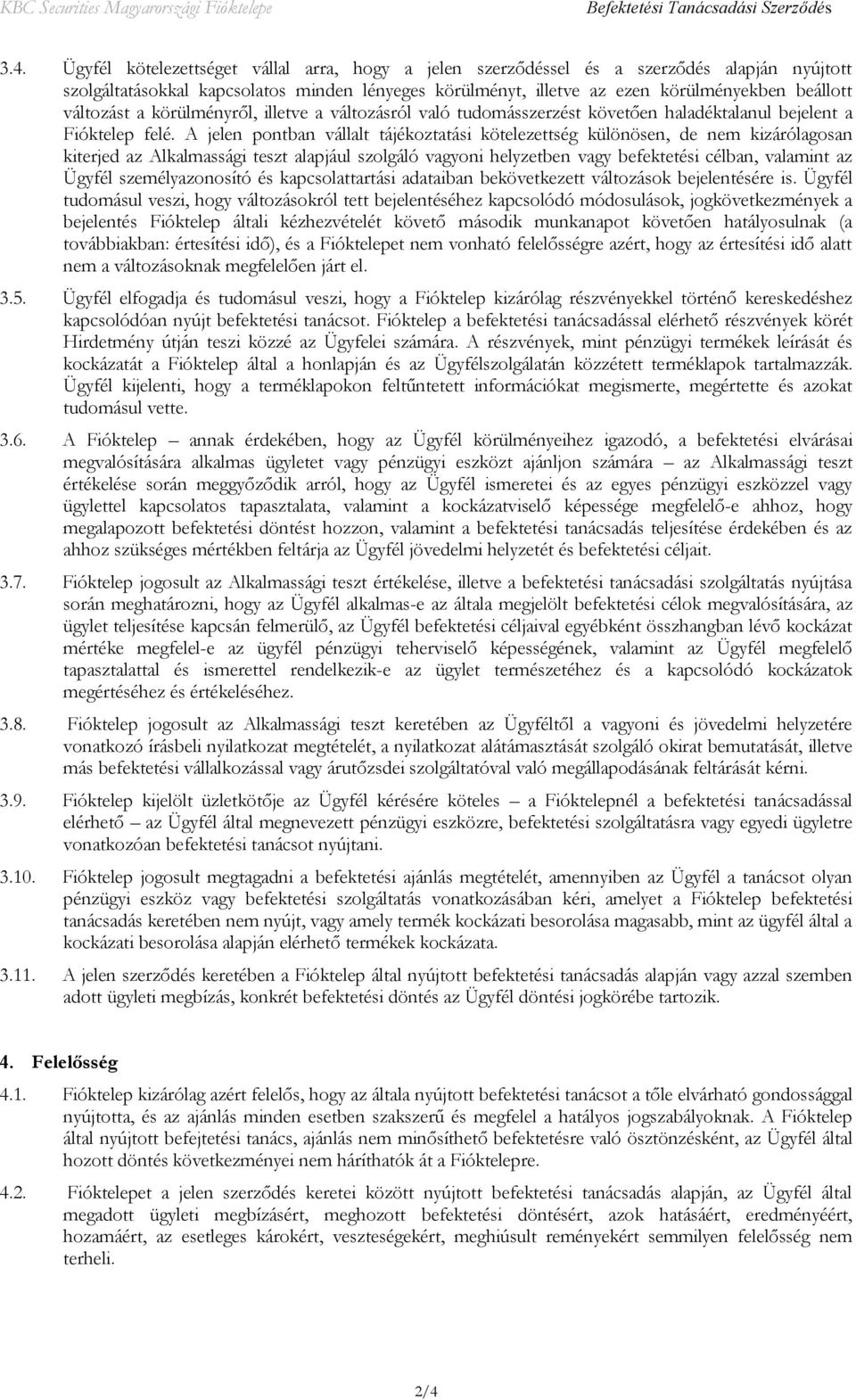 A jelen pontban vállalt tájékoztatási kötelezettség különösen, de nem kizárólagosan kiterjed az Alkalmassági teszt alapjául szolgáló vagyoni helyzetben vagy befektetési célban, valamint az Ügyfél