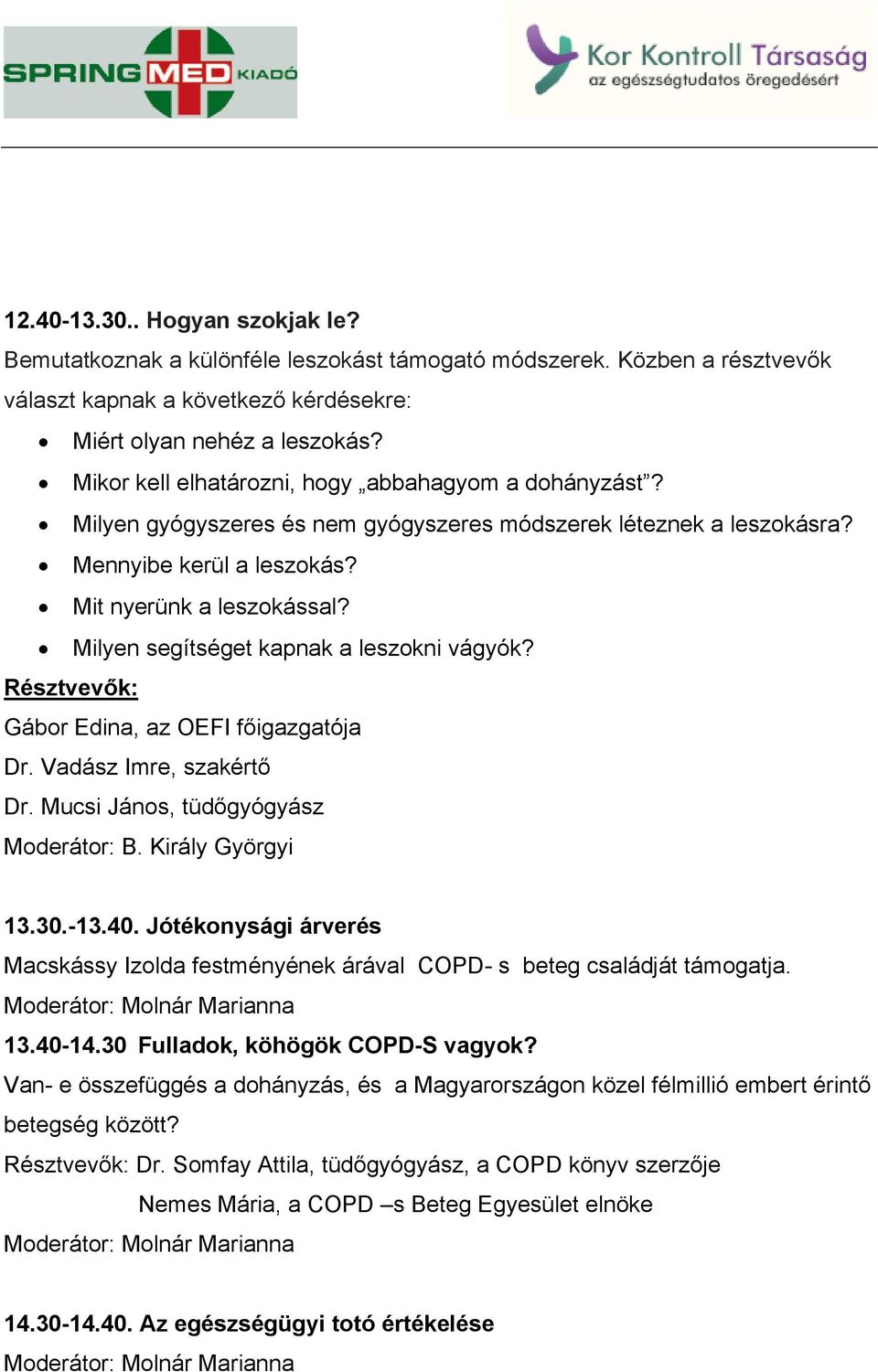 Milyen segítséget kapnak a leszokni vágyók? Résztvevők: Gábor Edina, az OEFI főigazgatója Dr. Vadász Imre, szakértő Dr. Mucsi János, tüdőgyógyász Moderátor: B. Király Györgyi 13.30.-13.40.