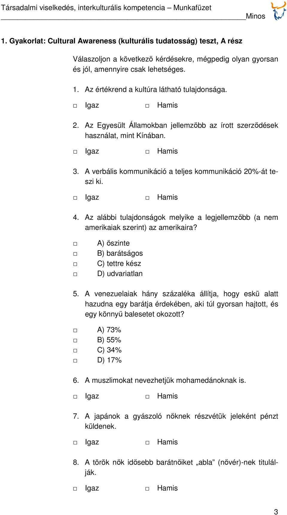 Az alábbi tulajdonságok melyike a legjellemzőbb (a nem amerikaiak szerint) az amerikaira? A) őszinte B) barátságos C) tettre kész D) udvariatlan 5.