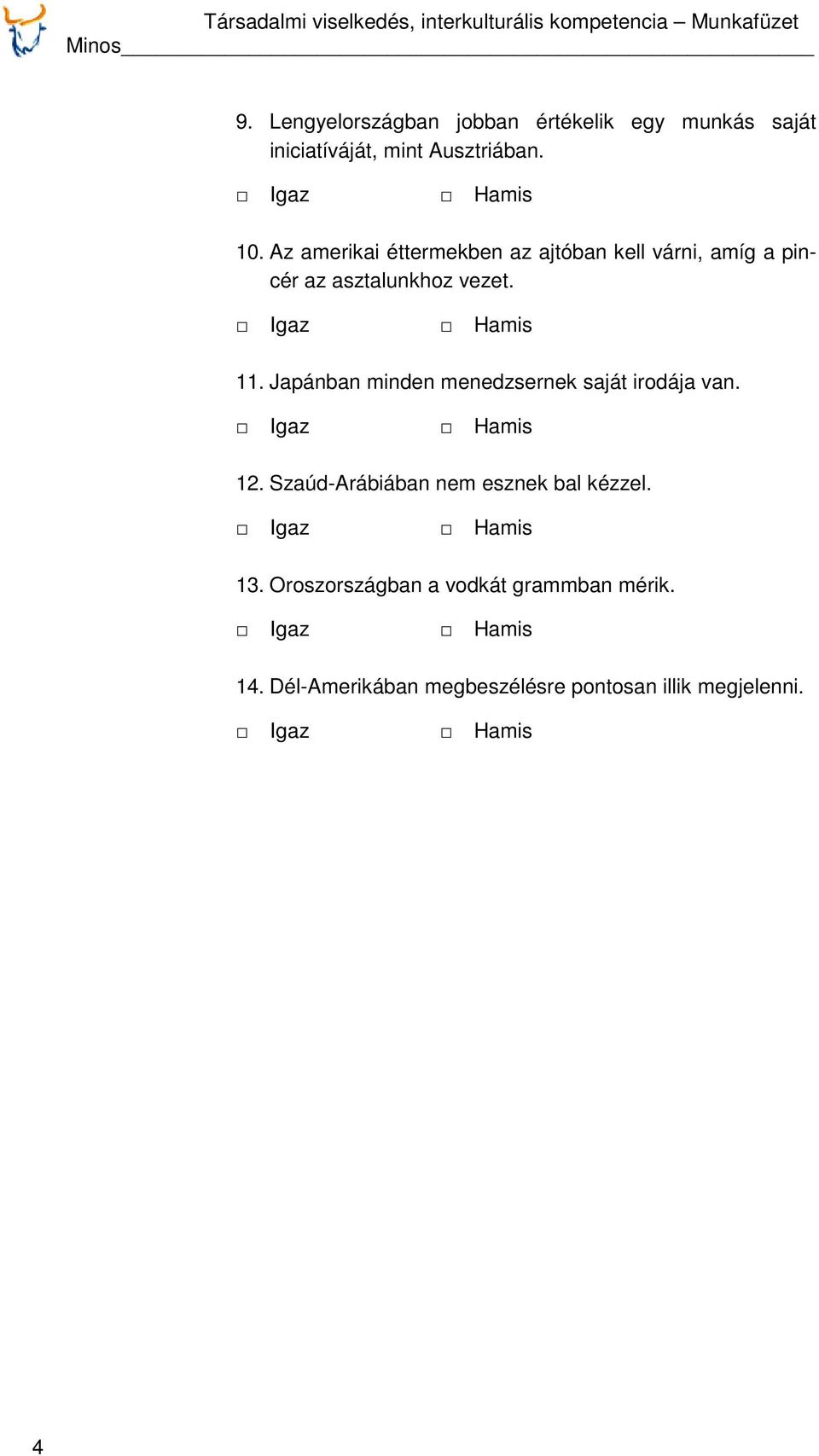 Japánban minden menedzsernek saját irodája van. 12. Szaúd-Arábiában nem esznek bal kézzel. 13.