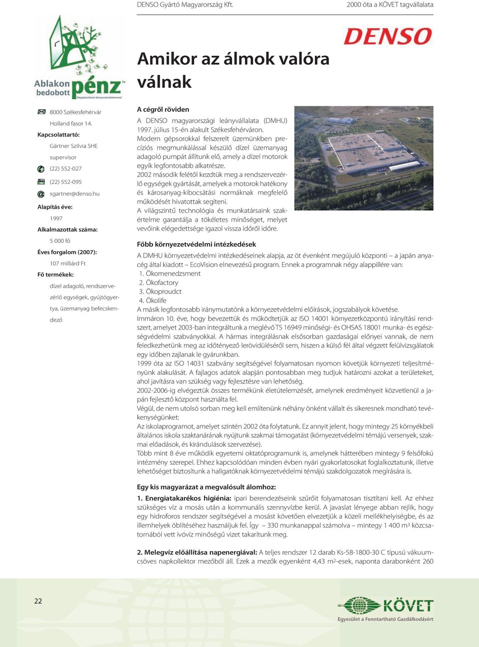 hu Alapítás éve: 1997 Alkalmazottak száma: 5 000 fő Éves forgalom (2007): 107 milliárd Ft Fő termékek: dízel adagoló, rendszervezérlő egységek, gyújtógyertya, üzemanyag befecskendező A cégről röviden