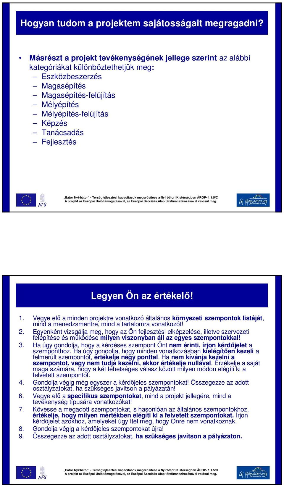 Fejlesztés Legyen Ön az értékelő! 1. Vegye elő a minden projektre vonatkozó általános környezeti szempontok listáját, mind a menedzsmentre, mind a tartalomra vonatkozót! 2.