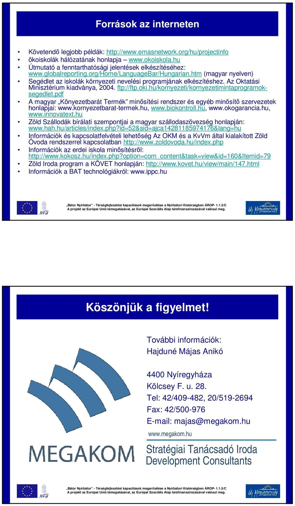 hu/kornyezeti/kornyezetimintaprogramoksegedlet.pdf A magyar Könyezetbarát Termék minősítési rendszer és egyéb minősítő szervezetek honlapjai: www.kornyezetbarat-termek.hu, www.biokontroll.hu, www.okogarancia.