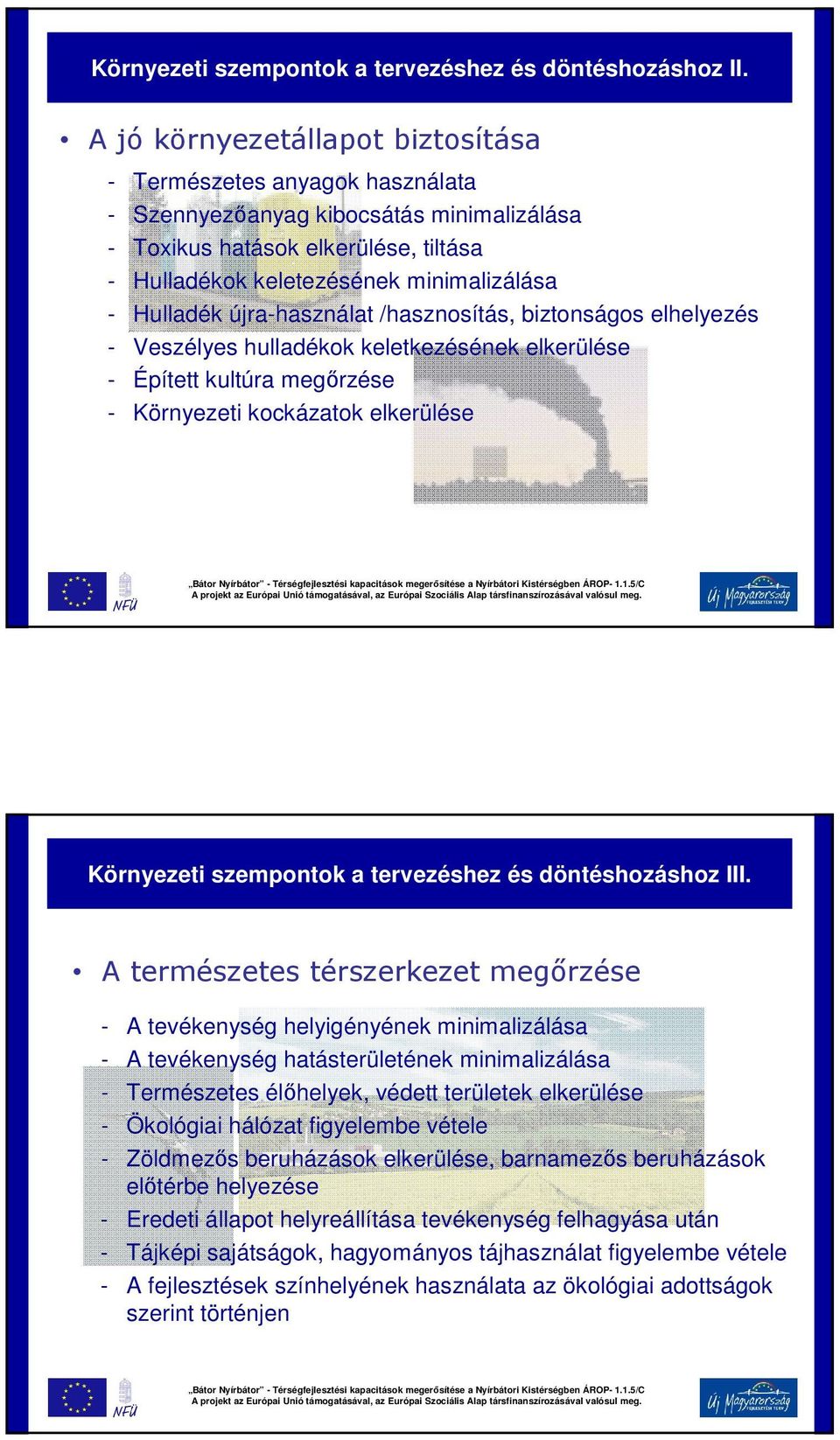 Hulladék újra-használat /hasznosítás, biztonságos elhelyezés - Veszélyes hulladékok keletkezésének elkerülése - Épített kultúra megőrzése - Környezeti kockázatok elkerülése Környezeti szempontok a