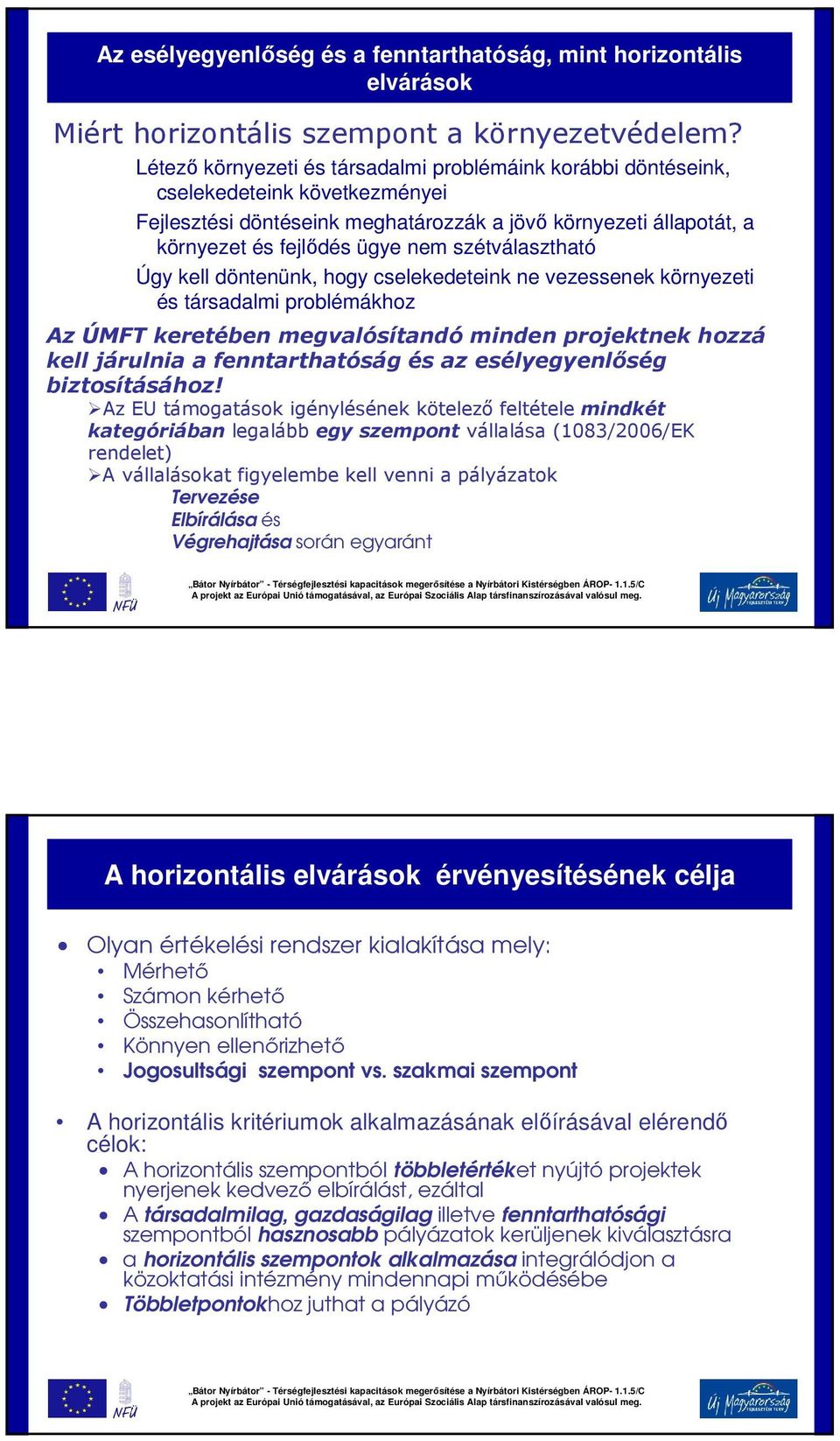 szétválasztható Úgy kell döntenünk, hogy cselekedeteink ne vezessenek környezeti és társadalmi problémákhoz Az ÚMFT keretében megvalósítandó minden projektnek hozzá kell járulnia a fenntarthatóság és