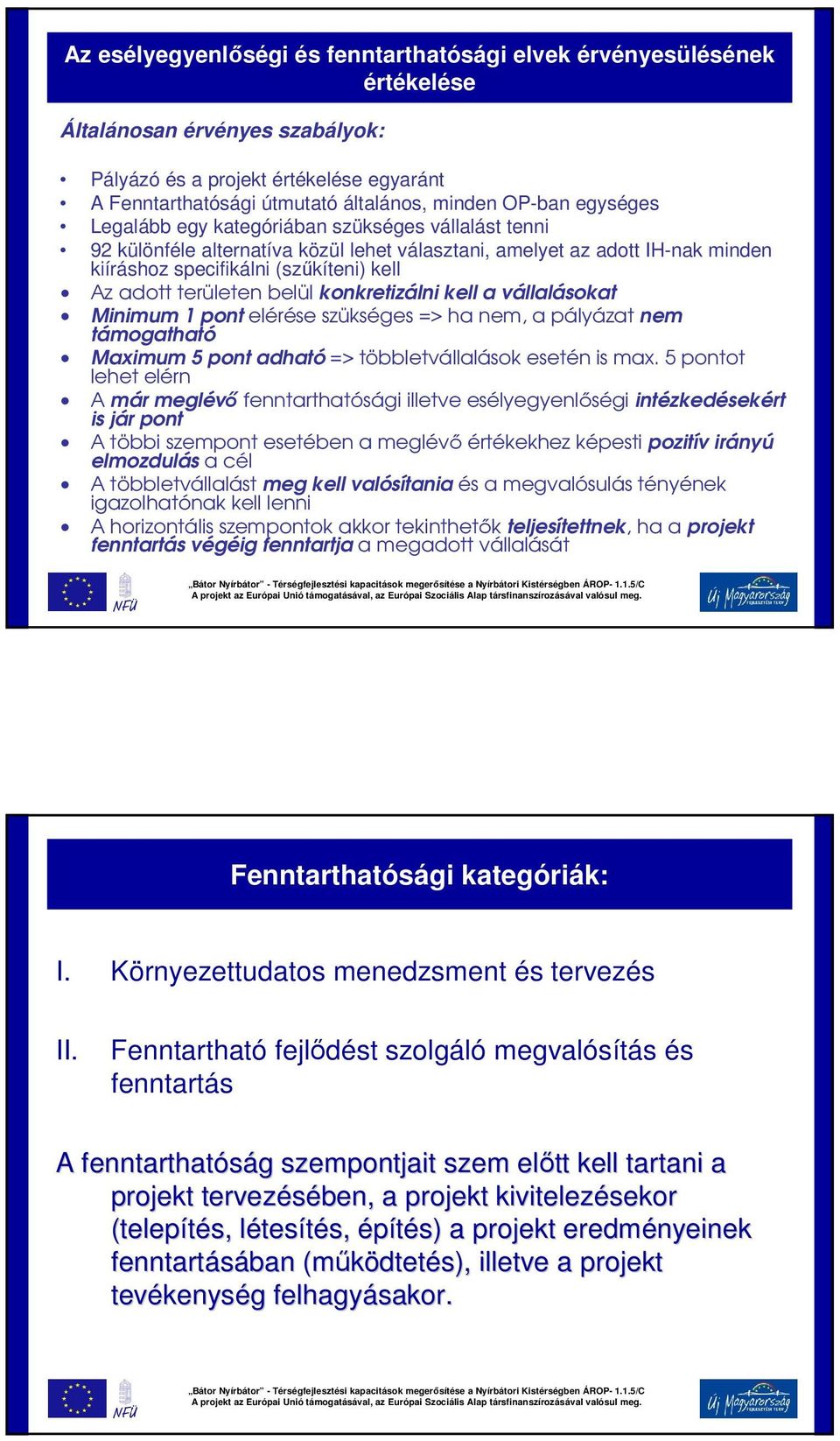 belül konkretizálni kell a vállalásokat Minimum 1 pont elérése szükséges => ha nem, a pályázat nem támogatható Maximum 5 pont adható => többletvállalások esetén is max.